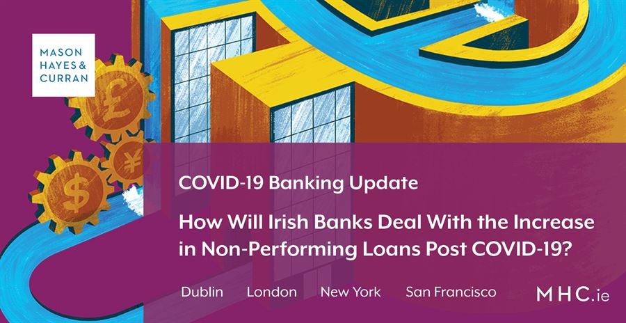 How Will Irish Banks Deal With The Increase In Non Performing Loans Post Covid 19 Mason Hayes Curran