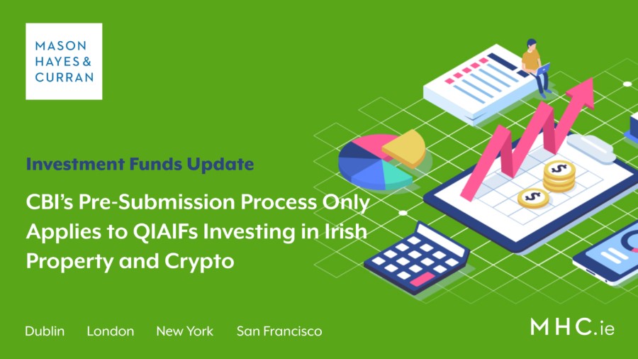 CBI’s Pre-Submission Process Only Applies to QIAIFs Investing in Irish Property and Crypto