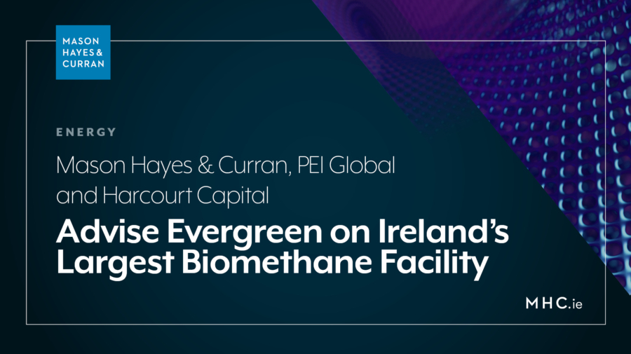 Advise Evergreen on Ireland's Largest Biomethane Facility
