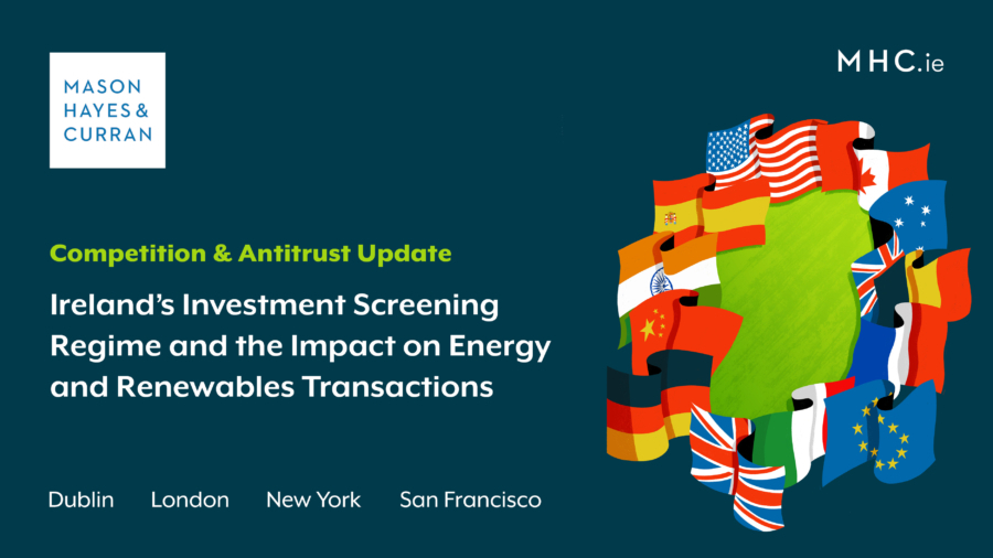 Ireland’s Investment Screening Regime and the Impact on Energy and Renewables Transactions
