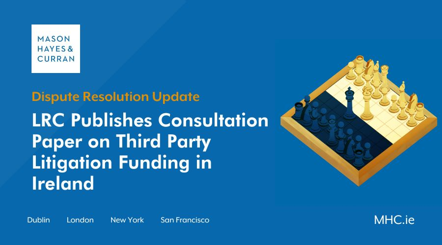 LRC Publishes Consultation Paper on Third Party Litigation Funding in Ireland